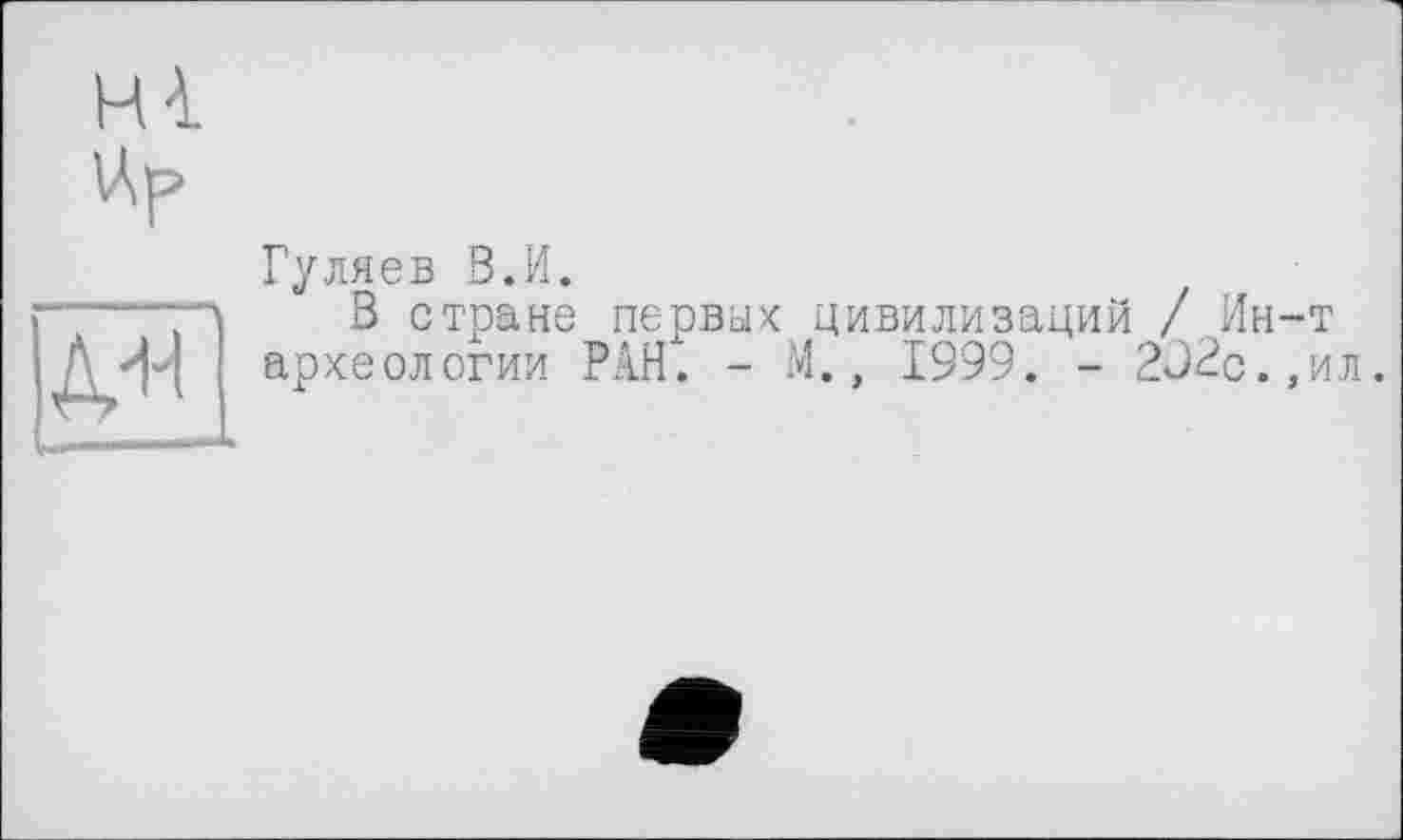 ﻿H à.
Up

Гуляев В.И.
В стране первых цивилизаций /.Ин-т археологии РАН. - М., 1999. - 292с.,ил.